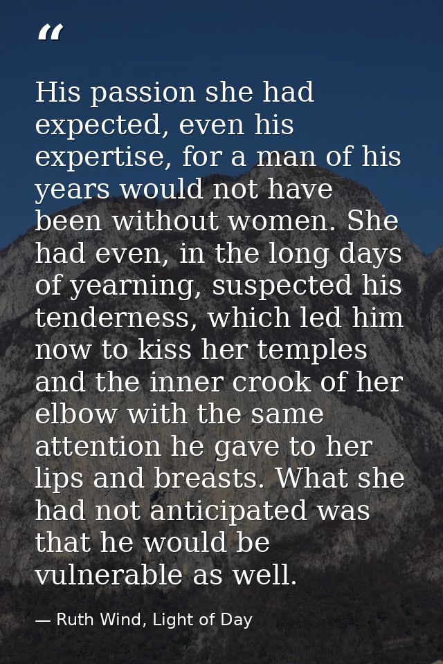 His passion she had expected, even his expertise, for a man of his years would not have been without women. She had even — Ruth Wind, Light of Day