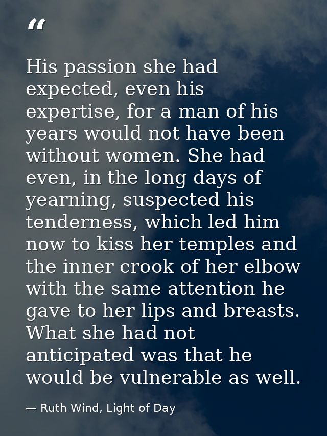 His passion she had expected, even his expertise, for a man of his years would not have been without women. She had even — Ruth Wind, Light of Day