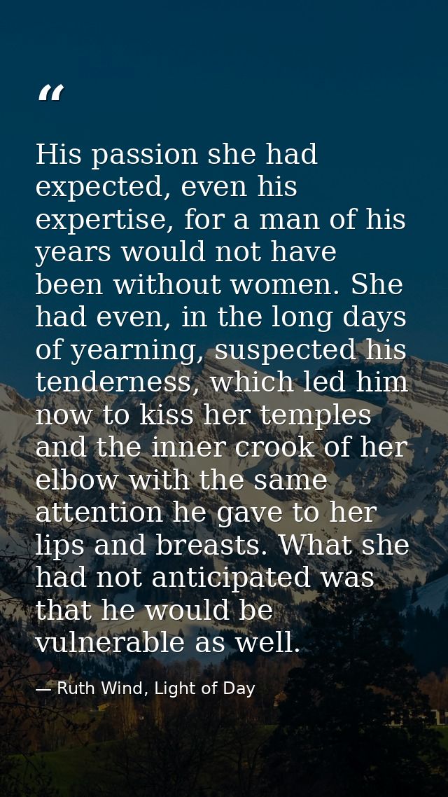 His passion she had expected, even his expertise, for a man of his years would not have been without women. She had even — Ruth Wind, Light of Day