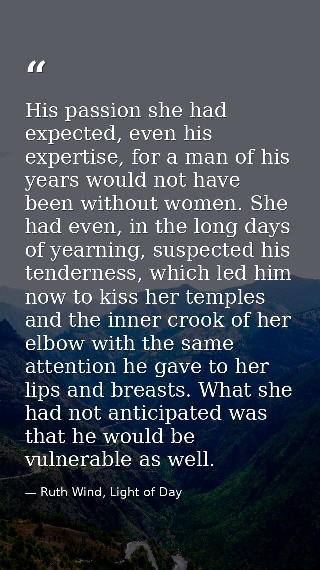 His passion she had expected, even his expertise, for a man of his years would not have been without women. She had even — Ruth Wind, Light of Day