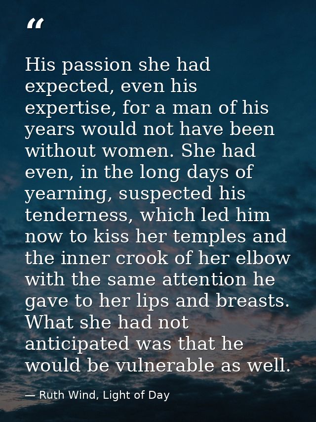 His passion she had expected, even his expertise, for a man of his years would not have been without women. She had even — Ruth Wind, Light of Day
