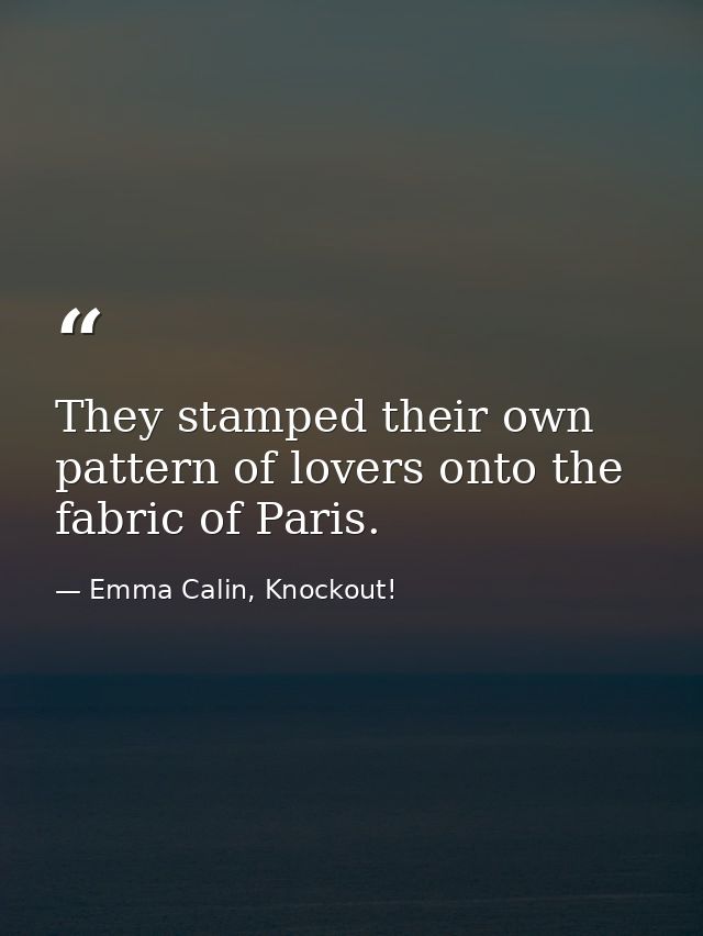 They stamped their own pattern of lovers onto the fabric of Paris. — Emma Calin, Knockout!