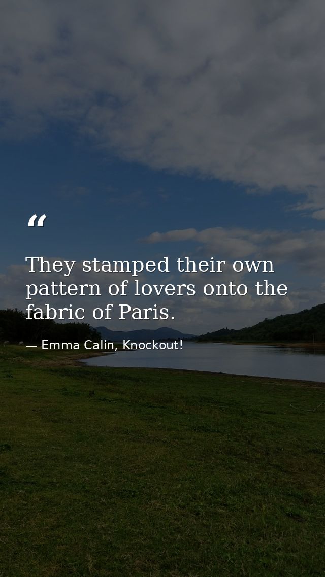 They stamped their own pattern of lovers onto the fabric of Paris. — Emma Calin, Knockout!