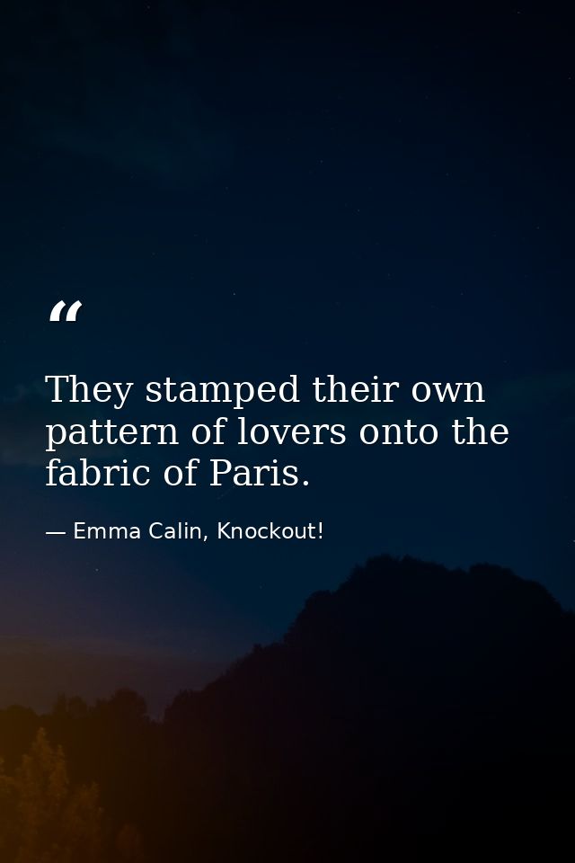 They stamped their own pattern of lovers onto the fabric of Paris. — Emma Calin, Knockout!