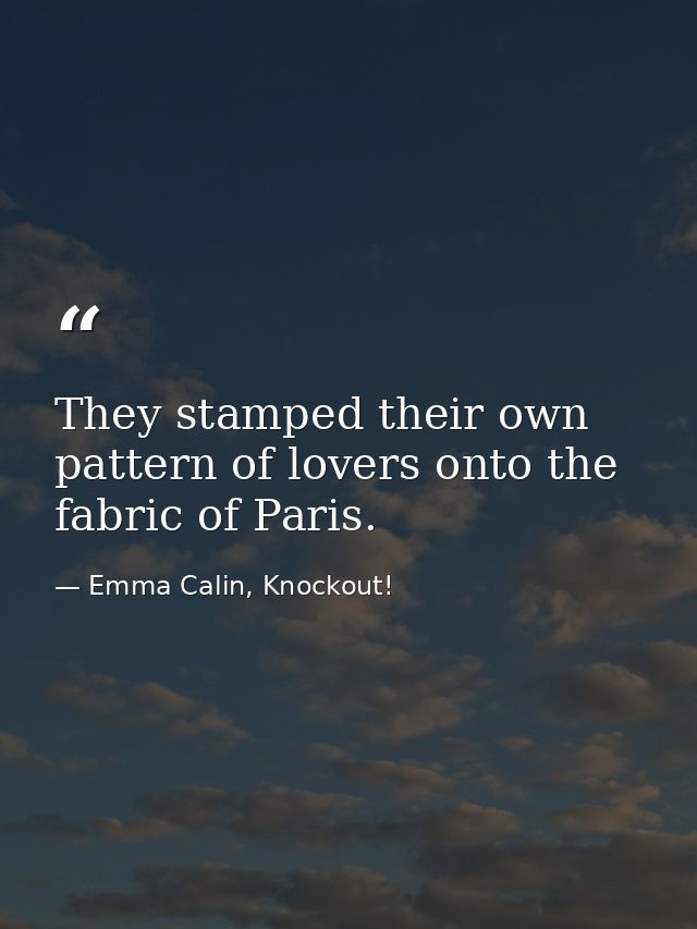 They stamped their own pattern of lovers onto the fabric of Paris. — Emma Calin, Knockout!