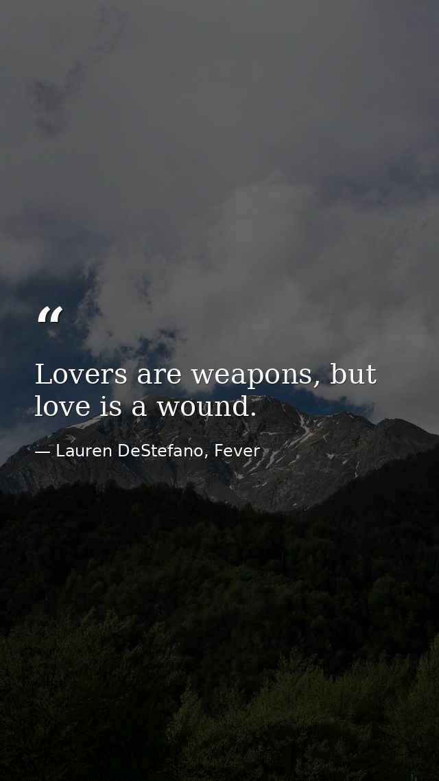 Lovers are weapons, but love is a wound. — Lauren DeStefano, Fever