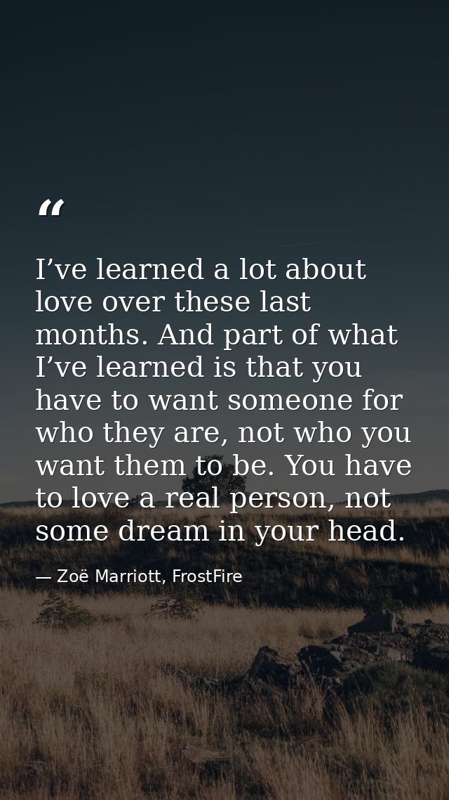 I’ve learned a lot about love over these last months. And part of what I’ve learned is that you have to want someone for — Zoë Marriott, FrostFire