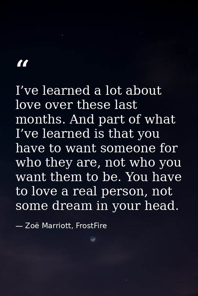 I’ve learned a lot about love over these last months. And part of what I’ve learned is that you have to want someone for — Zoë Marriott, FrostFire