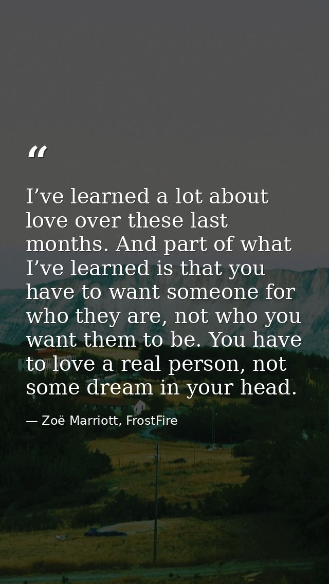 I’ve learned a lot about love over these last months. And part of what I’ve learned is that you have to want someone for — Zoë Marriott, FrostFire
