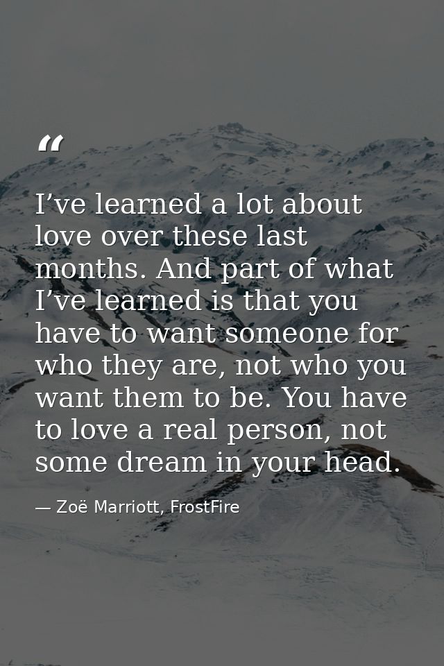 I’ve learned a lot about love over these last months. And part of what I’ve learned is that you have to want someone for — Zoë Marriott, FrostFire