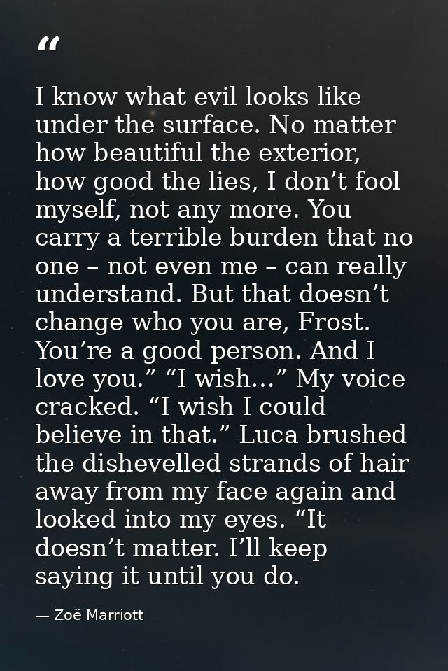 I know what evil looks like under the surface. No matter how beautiful the exterior, how good the lies, I don’t fool mys — Zoë Marriott