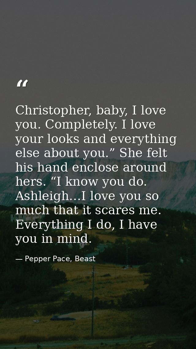 Christopher, baby, I love you. Completely. I love your looks and everything else about you.” She felt his hand enclose a — Pepper Pace, Beast