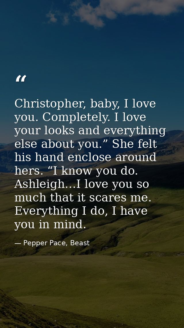 Christopher, baby, I love you. Completely. I love your looks and everything else about you.” She felt his hand enclose a — Pepper Pace, Beast