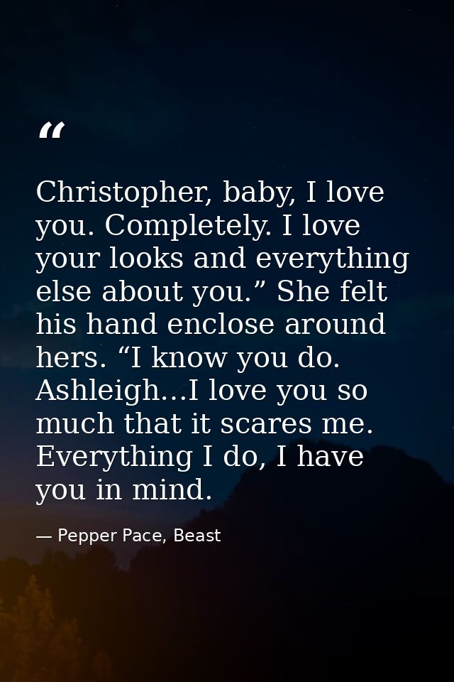 Christopher, baby, I love you. Completely. I love your looks and everything else about you.” She felt his hand enclose a — Pepper Pace, Beast