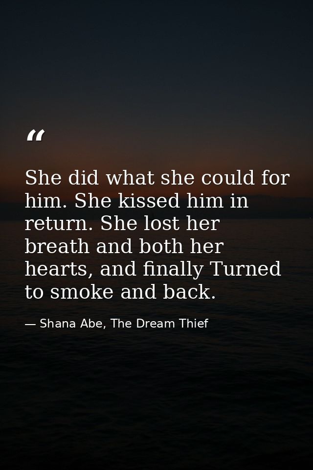 She did what she could for him. She kissed him in return. She lost her breath and both her hearts, and finally Turned to — Shana Abe, The Dream Thief