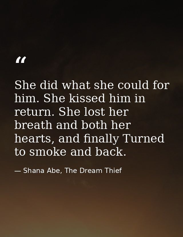 She did what she could for him. She kissed him in return. She lost her breath and both her hearts, and finally Turned to — Shana Abe, The Dream Thief