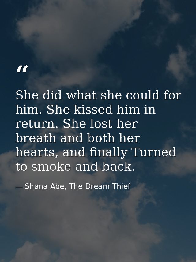 She did what she could for him. She kissed him in return. She lost her breath and both her hearts, and finally Turned to — Shana Abe, The Dream Thief