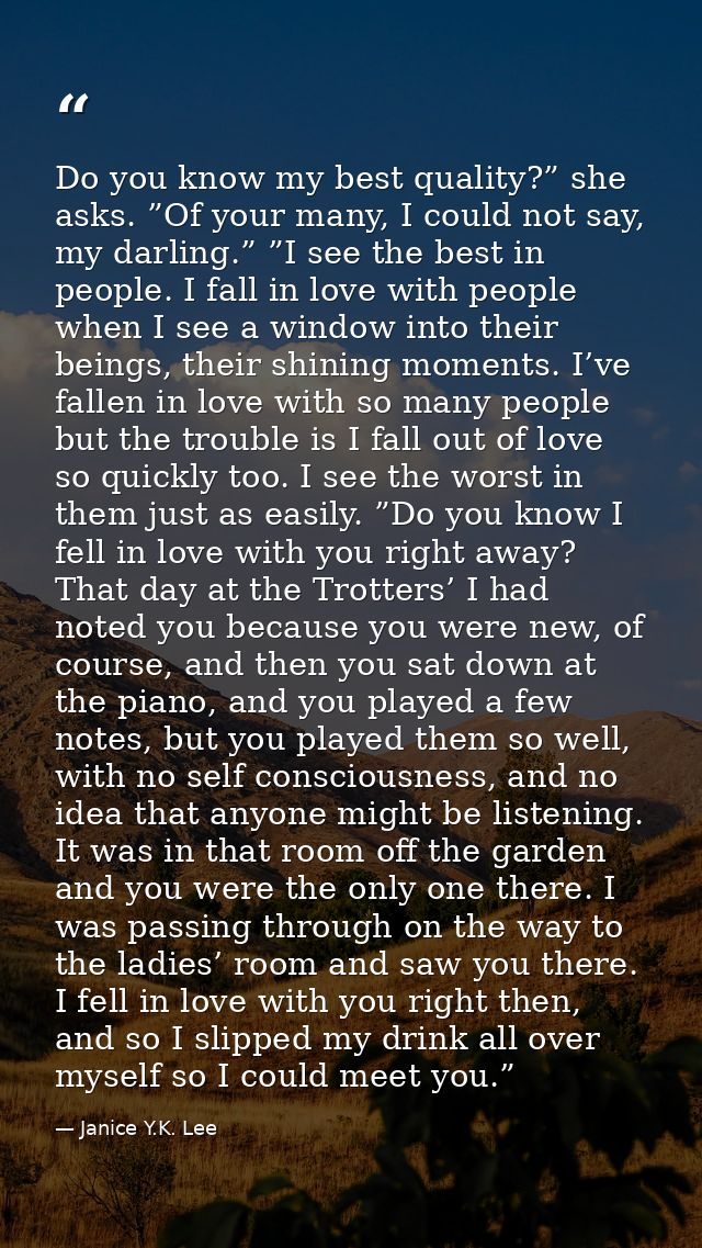 Do you know my best quality?” she asks. ”Of your many, I could not say, my darling.” ”I see the best in people. I fall i — Janice Y.K. Lee