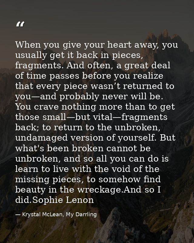 When you give your heart away, you usually get it back in pieces, fragments. And often, a great deal of time passes befo — Krystal McLean, My Darrling
