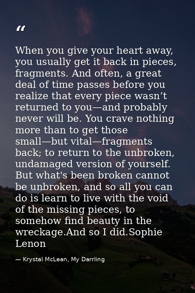 When you give your heart away, you usually get it back in pieces, fragments. And often, a great deal of time passes befo — Krystal McLean, My Darrling