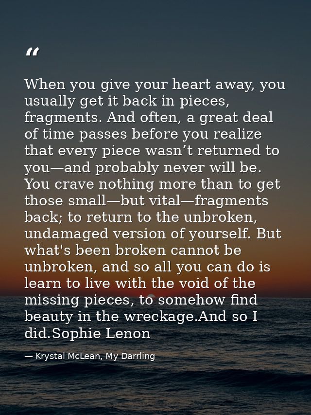 When you give your heart away, you usually get it back in pieces, fragments. And often, a great deal of time passes befo — Krystal McLean, My Darrling
