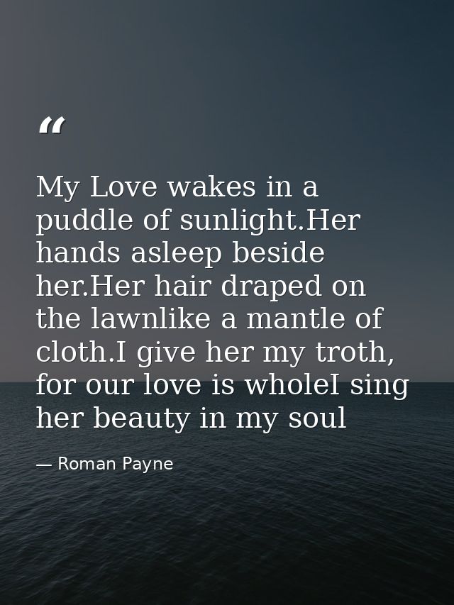 My Love wakes in a puddle of sunlight.Her hands asleep beside her.Her hair draped on the lawnlike a mantle of cloth.I gi — Roman Payne