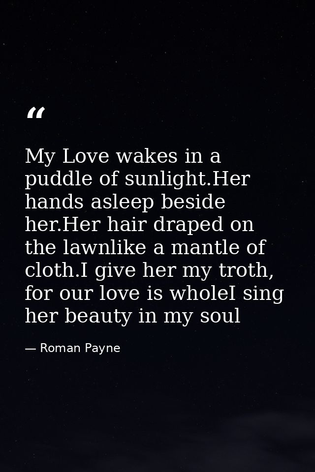 My Love wakes in a puddle of sunlight.Her hands asleep beside her.Her hair draped on the lawnlike a mantle of cloth.I gi — Roman Payne