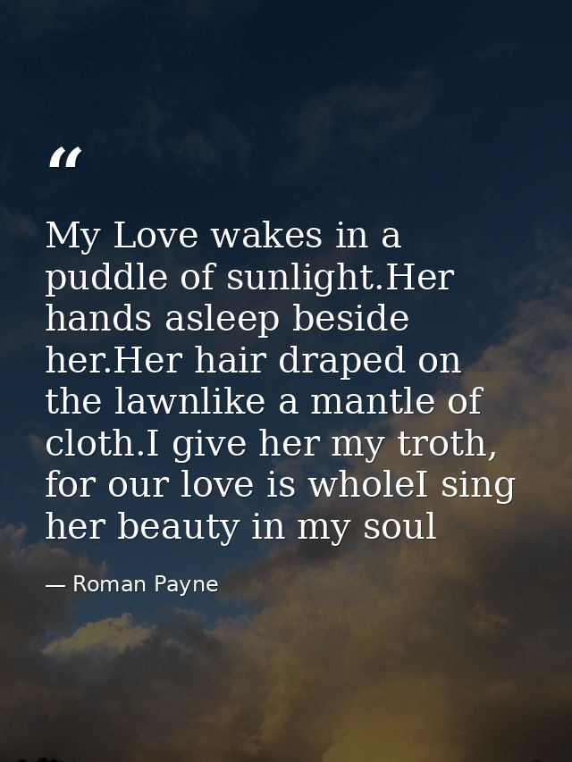 My Love wakes in a puddle of sunlight.Her hands asleep beside her.Her hair draped on the lawnlike a mantle of cloth.I gi — Roman Payne