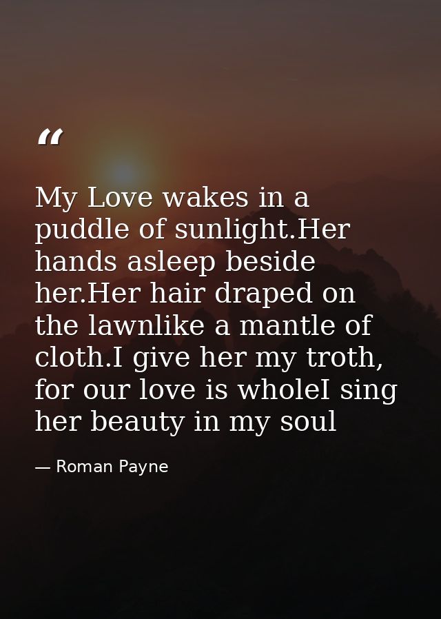 My Love wakes in a puddle of sunlight.Her hands asleep beside her.Her hair draped on the lawnlike a mantle of cloth.I gi — Roman Payne