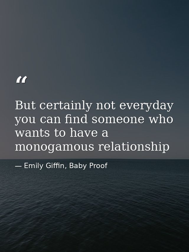 But certainly not everyday you can find someone who wants to have a monogamous relationship — Emily Giffin, Baby Proof