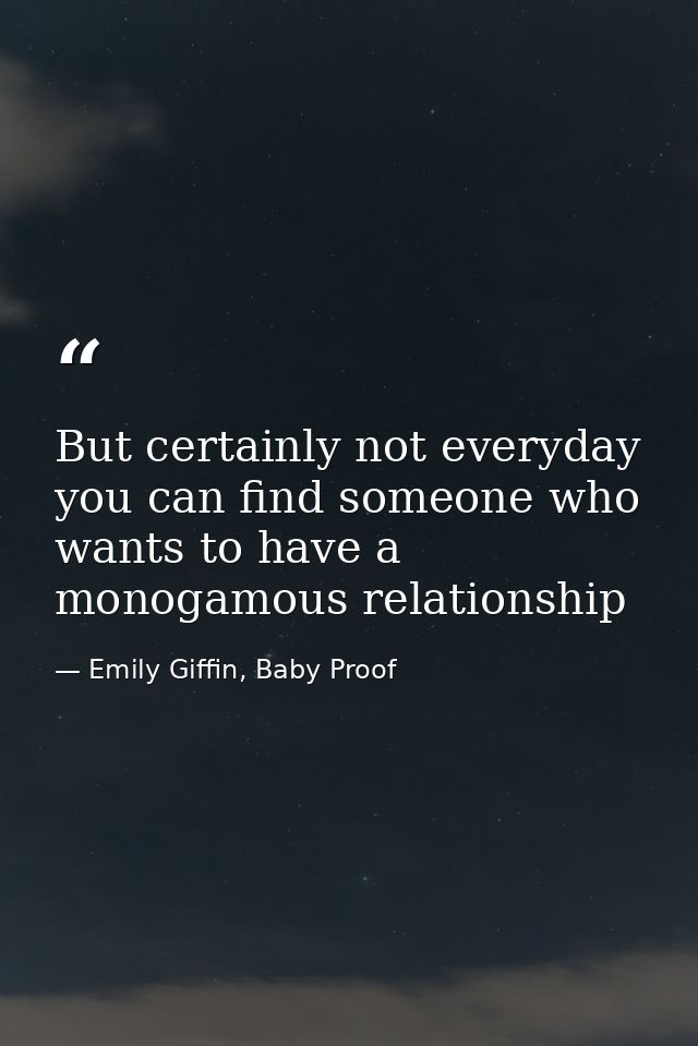 But certainly not everyday you can find someone who wants to have a monogamous relationship — Emily Giffin, Baby Proof