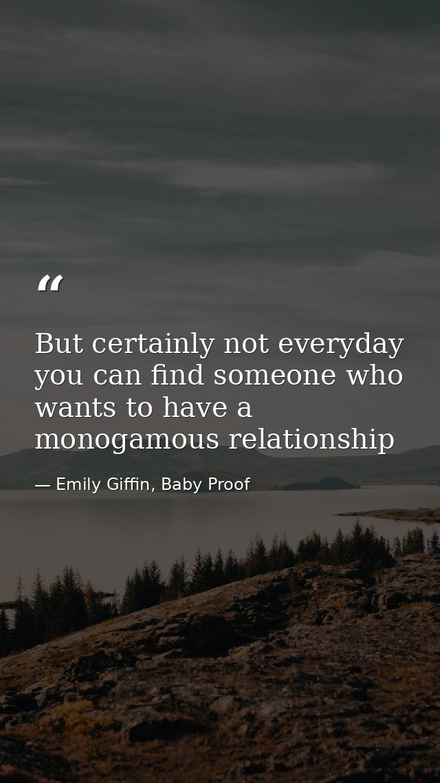 But certainly not everyday you can find someone who wants to have a monogamous relationship — Emily Giffin, Baby Proof