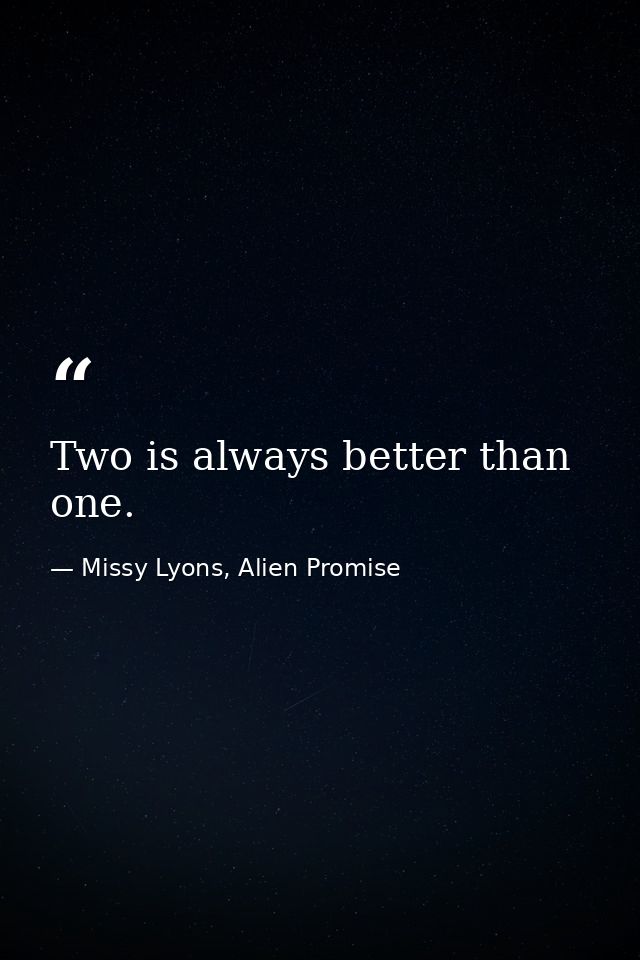 Two is always better than one. — Missy Lyons, Alien Promise