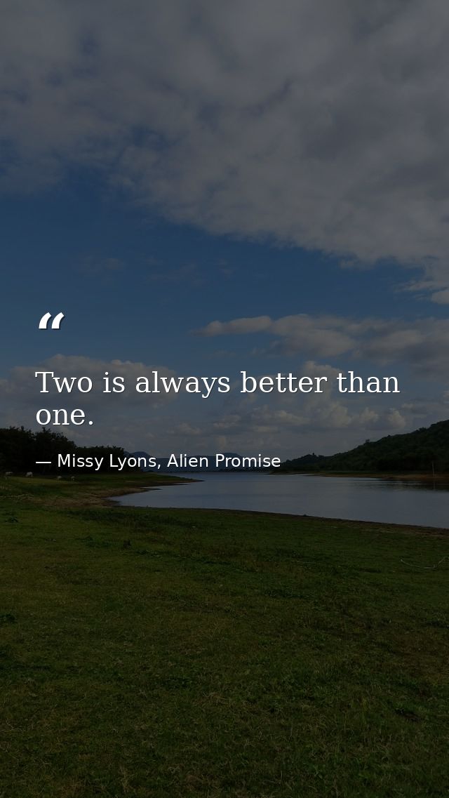 Two is always better than one. — Missy Lyons, Alien Promise