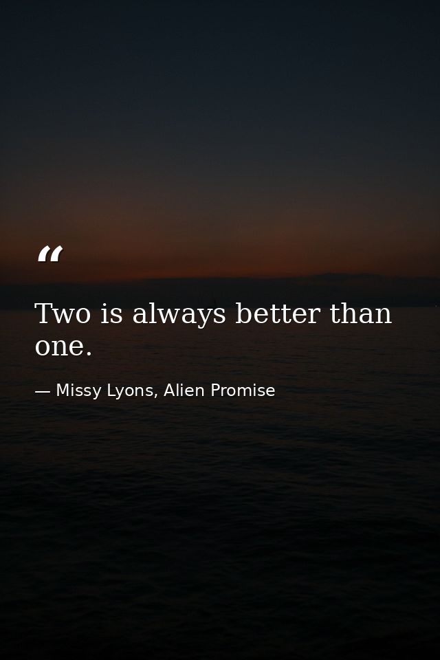 Two is always better than one. — Missy Lyons, Alien Promise