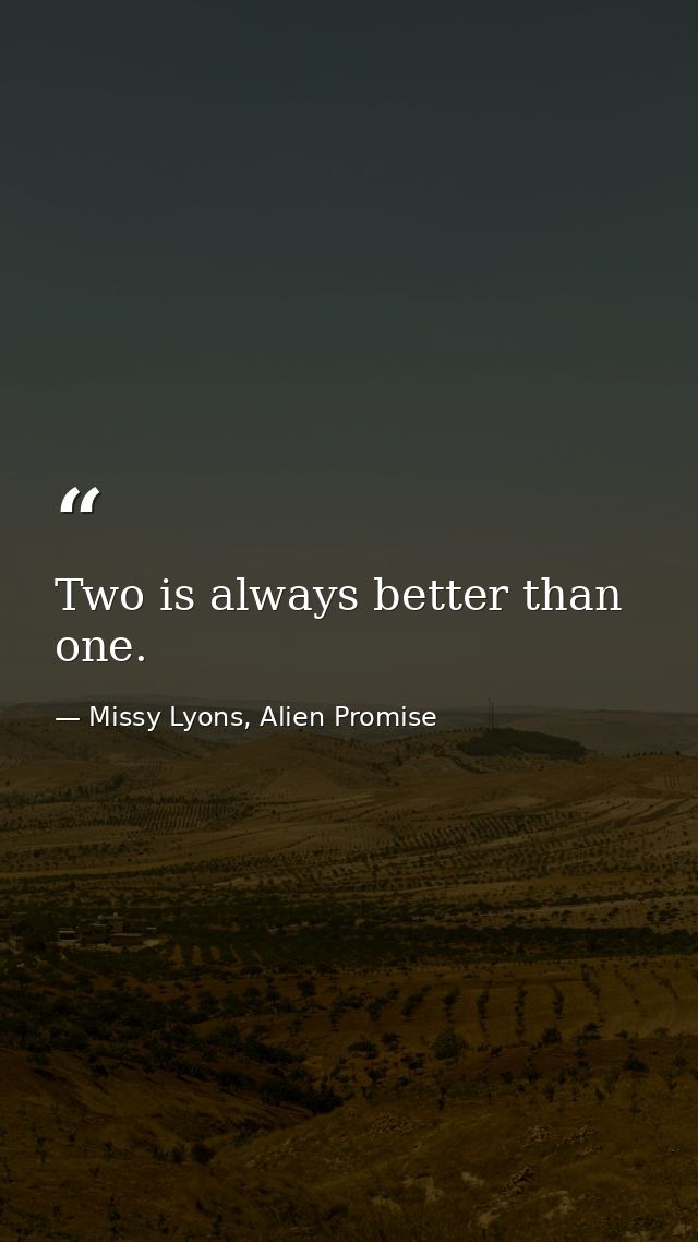 Two is always better than one. — Missy Lyons, Alien Promise