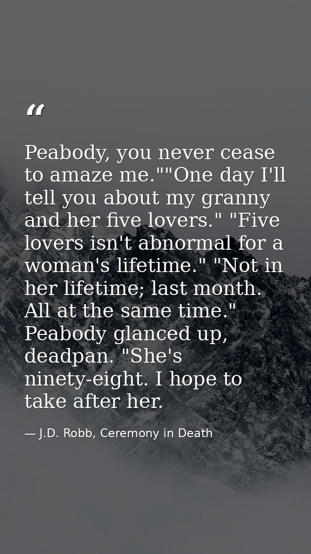 Peabody, you never cease to amaze me.""One day I'll tell you about my granny and her five lovers." "Five lovers isn't ab — J.D. Robb, Ceremony in Death