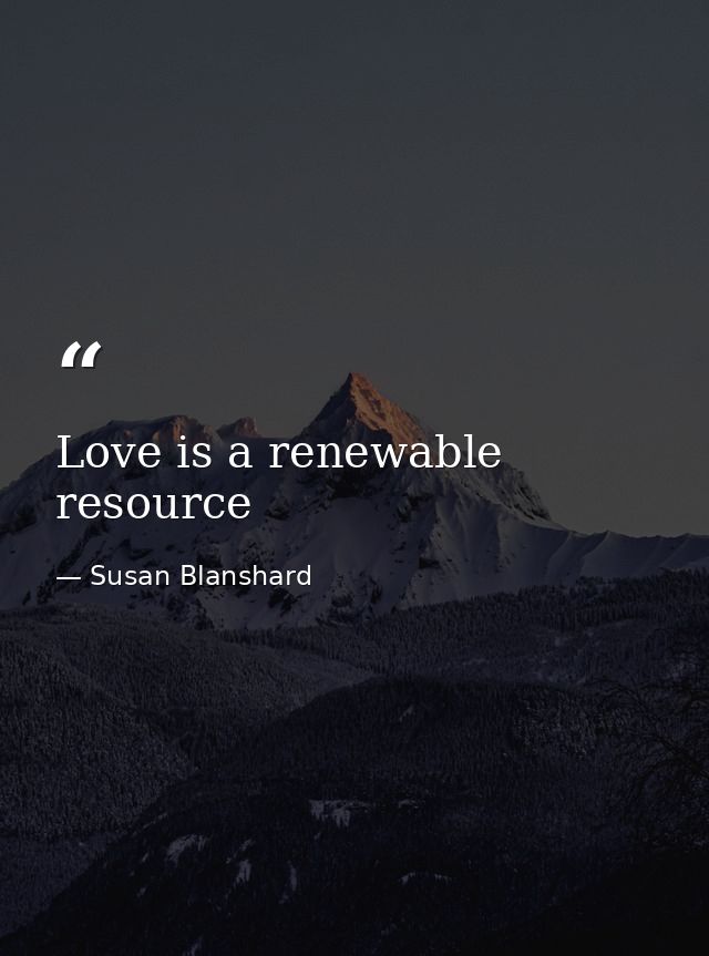 Love is a renewable resource — Susan Blanshard
