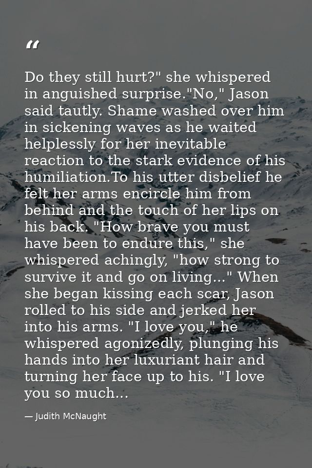Do they still hurt?" she whispered in anguished surprise."No," Jason said tautly. Shame washed over him in sickening wav — Judith McNaught