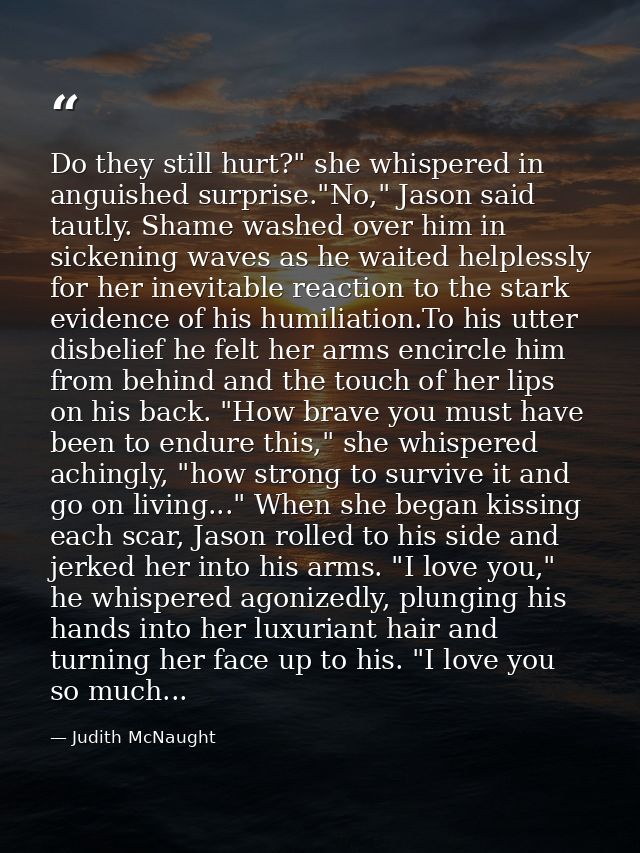 Do they still hurt?" she whispered in anguished surprise."No," Jason said tautly. Shame washed over him in sickening wav — Judith McNaught