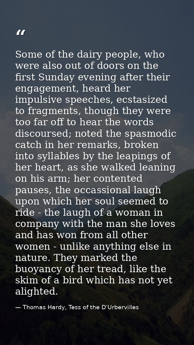 Some of the dairy people, who were also out of doors on the first Sunday evening after their engagement, heard her impul — Thomas Hardy, Tess of the D'Urbervilles