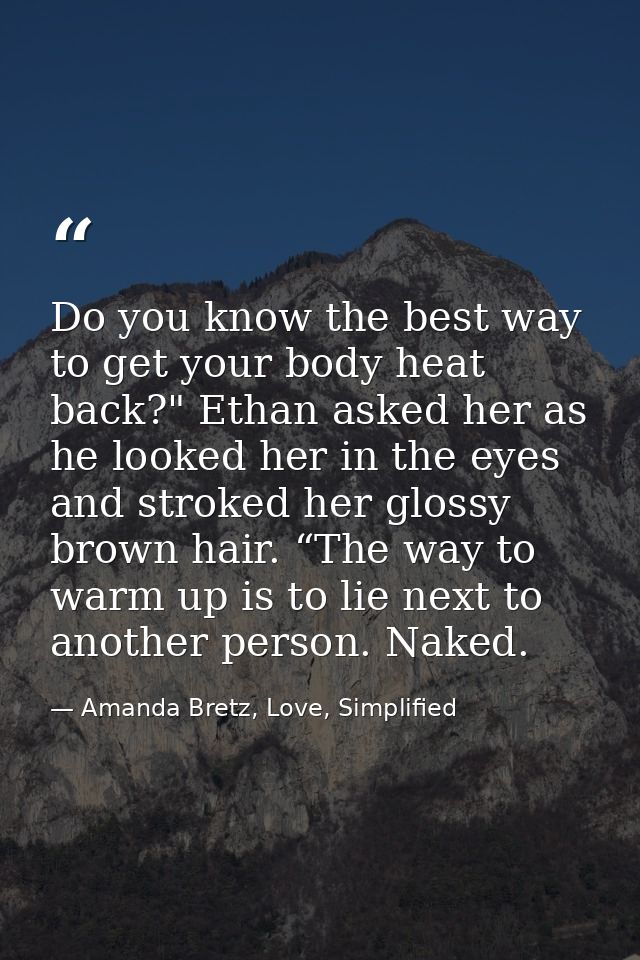 Do you know the best way to get your body heat back?" Ethan asked her as he looked her in the eyes and stroked her gloss — Amanda Bretz, Love, Simplified