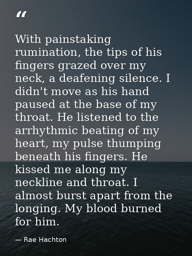 With painstaking rumination, the tips of his fingers grazed over my neck, a deafening silence. I didn't move as his hand — Rae Hachton