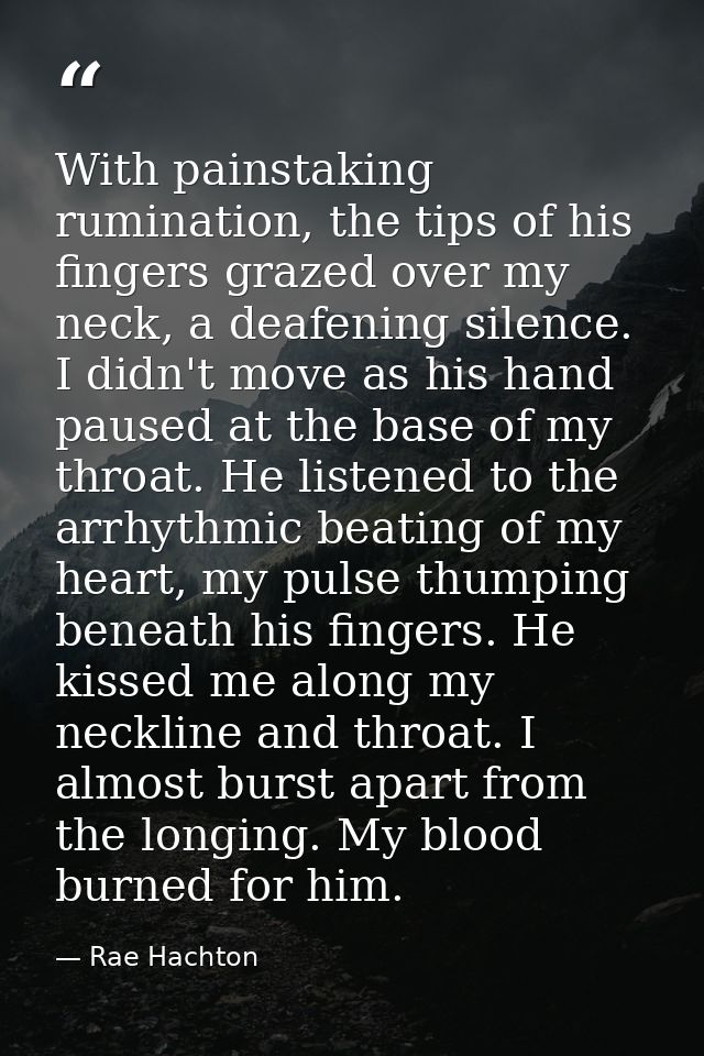 With painstaking rumination, the tips of his fingers grazed over my neck, a deafening silence. I didn't move as his hand — Rae Hachton