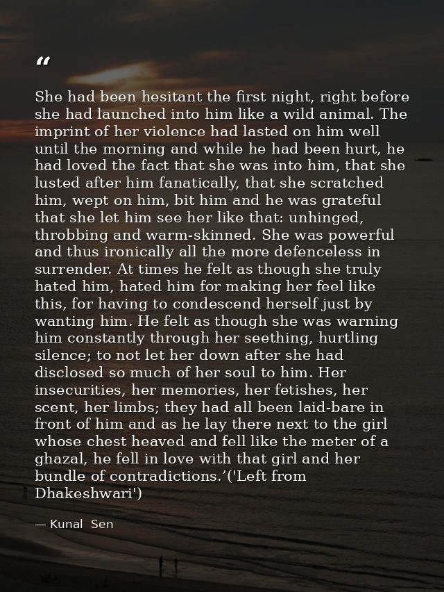 She had been hesitant the first night, right before she had launched into him like a wild animal. The imprint of her vio — Kunal  Sen
