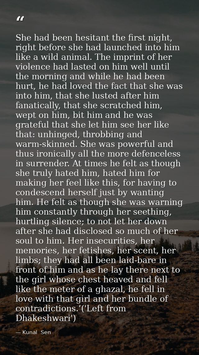 She had been hesitant the first night, right before she had launched into him like a wild animal. The imprint of her vio — Kunal  Sen