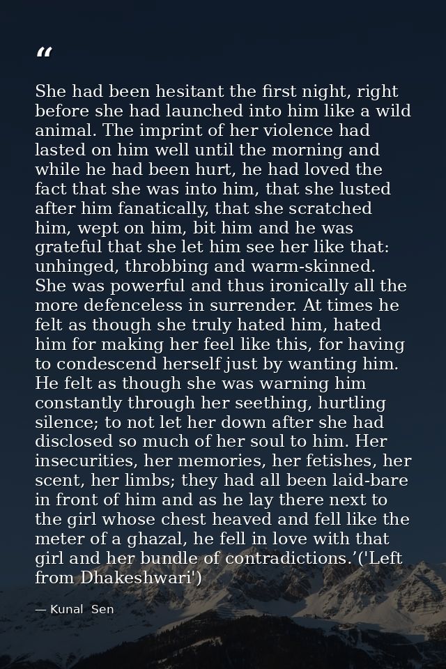 She had been hesitant the first night, right before she had launched into him like a wild animal. The imprint of her vio — Kunal  Sen