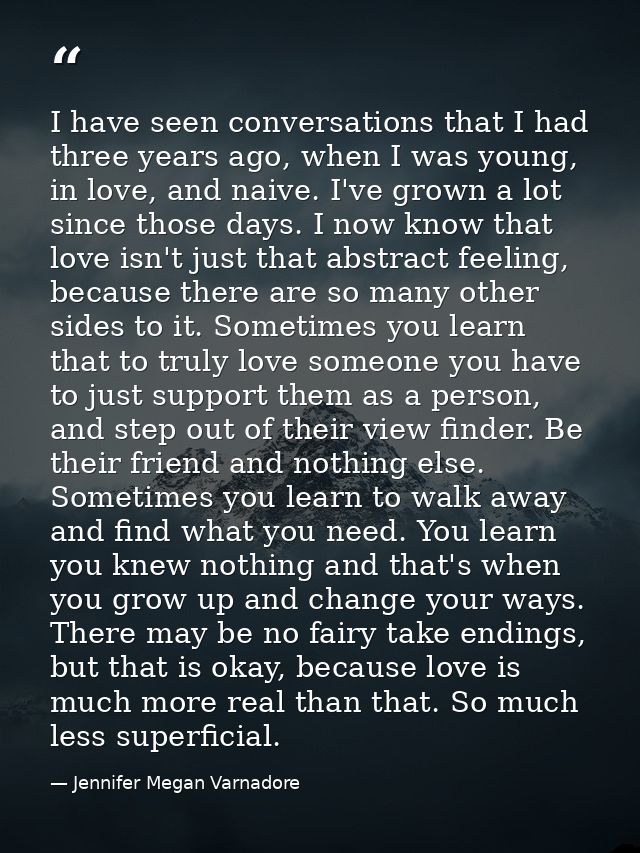 I have seen conversations that I had three years ago, when I was young, in love, and naive. I've grown a lot since those — Jennifer Megan Varnadore