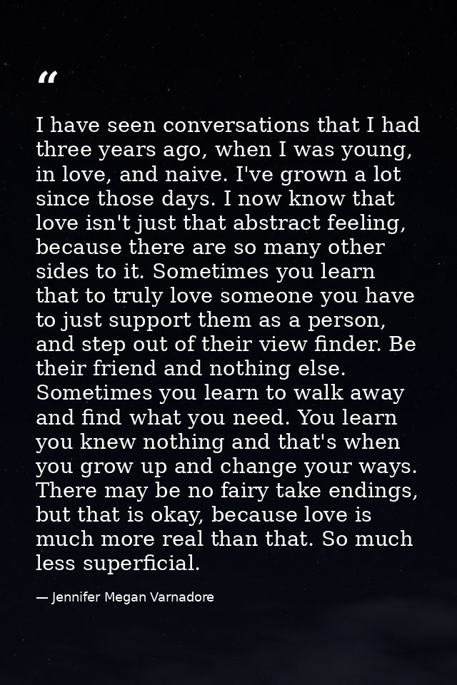 I have seen conversations that I had three years ago, when I was young, in love, and naive. I've grown a lot since those — Jennifer Megan Varnadore