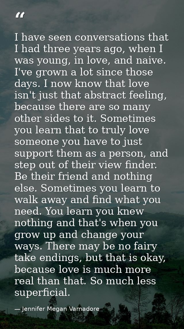 I have seen conversations that I had three years ago, when I was young, in love, and naive. I've grown a lot since those — Jennifer Megan Varnadore